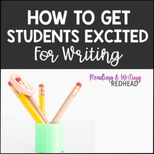 How to Get Students Excited about Writing - Reading and Writing Redhead